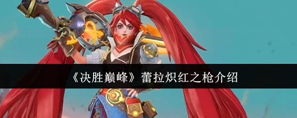 《决胜巅峰》蕾拉炽红之枪攻略