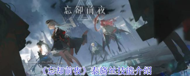 《忘却前夜》泰旖丝技能详解