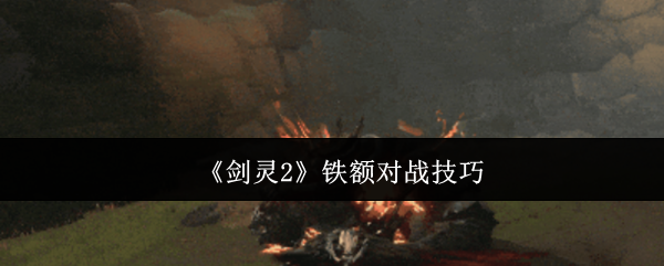 《剑灵2》铁额对抗策略