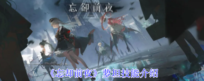 《忘却前夜》萝坦技能详解