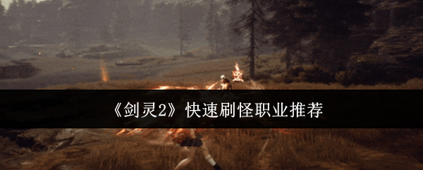 《剑灵2》高效刷怪职业选择建议