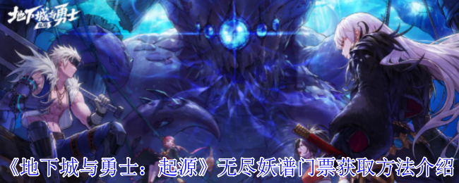《地下城与勇士：起源》无尽妖谱门票获取攻略