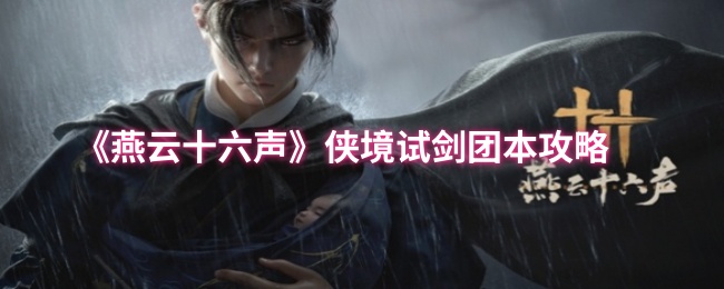 《燕云十六声》侠境试剑团本全方位指南