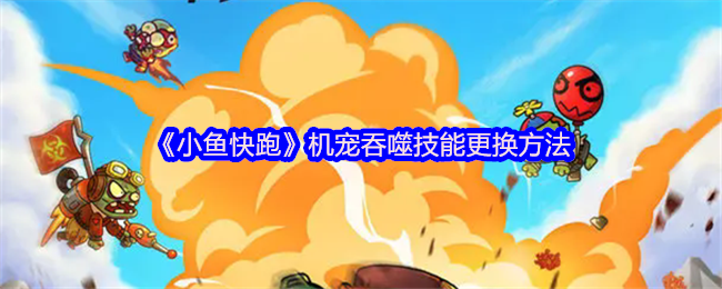 《小鱼快跑》机宠技能更换全攻略