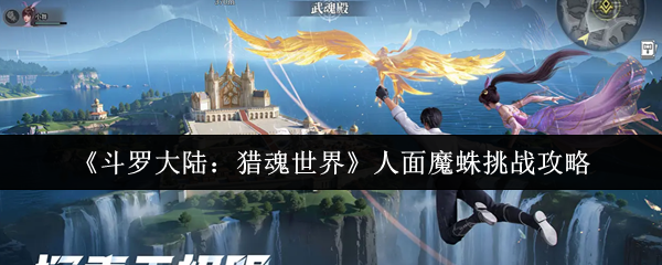 《斗罗大陆：猎魂世界》人面魔蛛战斗技巧解析