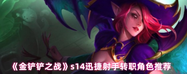 《金铲铲之战》迅捷射手职业转变最佳角色指南