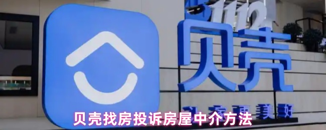 《贝壳找房》贝壳找房如何有效投诉房屋中介