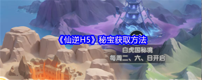 《仙逆H5》秘宝获取全攻略