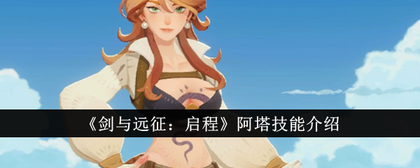 剑与远征：阿塔技能详解