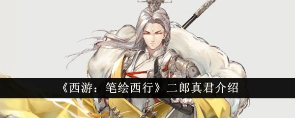 西游：描绘西行路上的二郎真君简介