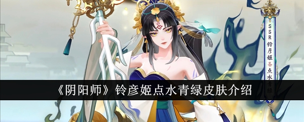 阴阳师铃彦姬水青绿皮肤特点解析