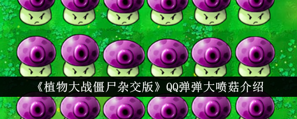 弹弹大喷菇攻略：植物大战僵尸杂交版介绍